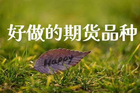 好做的期货品种_https://m.jnlaobingbanjia.com_区块链_第1张