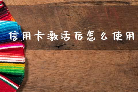 信用卡激活后怎么使用_https://m.jnlaobingbanjia.com_股市新闻_第1张