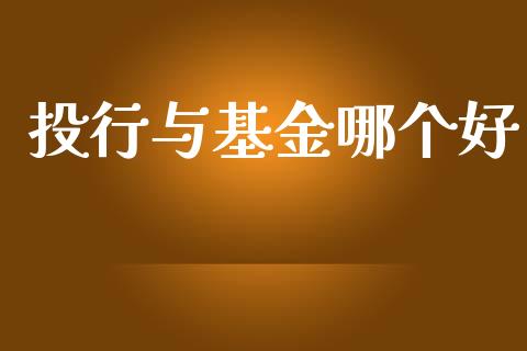 投行与基金哪个好_https://m.jnlaobingbanjia.com_金融监管_第1张