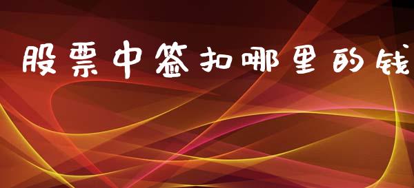 股票中签扣哪里的钱_https://m.jnlaobingbanjia.com_基金市场_第1张