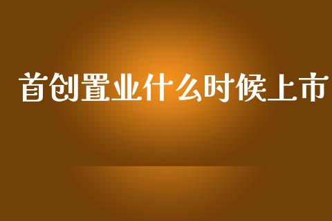 首创置业什么时候上市_https://m.jnlaobingbanjia.com_全球市场_第1张