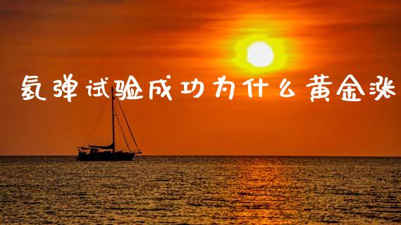 氢弹试验成功为什么黄金涨_https://m.jnlaobingbanjia.com_理财规划_第1张