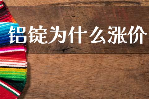铝锭为什么涨价_https://m.jnlaobingbanjia.com_金融监管_第1张