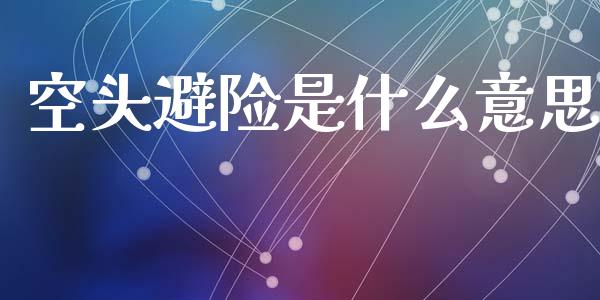 空头避险是什么意思_https://m.jnlaobingbanjia.com_基金市场_第1张