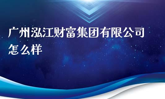 广州泓江财富集团有限公司怎么样_https://m.jnlaobingbanjia.com_金融监管_第1张