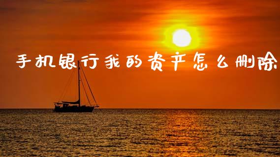 手机银行我的资产怎么删除_https://m.jnlaobingbanjia.com_区块链_第1张