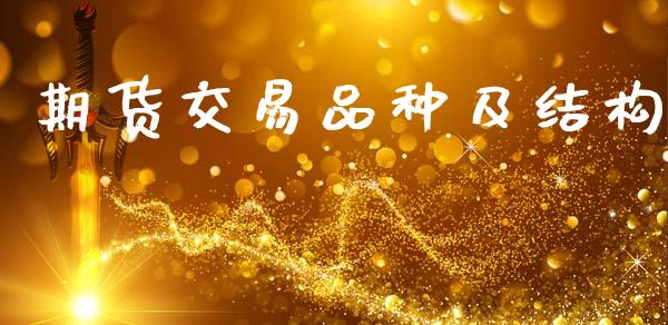 期货交易品种及结构_https://m.jnlaobingbanjia.com_基金市场_第1张