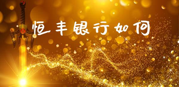 恒丰银行如何_https://m.jnlaobingbanjia.com_全球市场_第1张