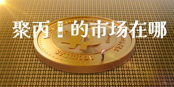聚丙烯的市场在哪_https://m.jnlaobingbanjia.com_股市新闻_第1张