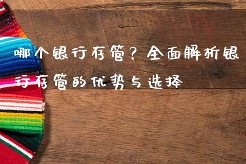 哪个银行存管？全面解析银行存管的优势与选择_https://m.jnlaobingbanjia.com_金融监管_第1张