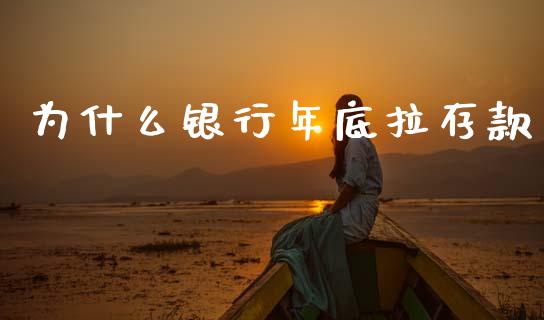 为什么银行年底拉存款_https://m.jnlaobingbanjia.com_金融监管_第1张