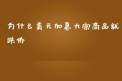 为什么美元加息大宗商品就跌价_https://m.jnlaobingbanjia.com_全球市场_第1张
