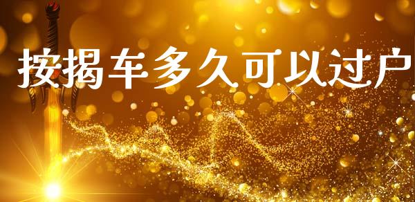 按揭车多久可以过户_https://m.jnlaobingbanjia.com_理财规划_第1张