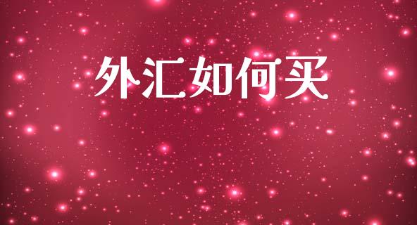 外汇如何买_https://m.jnlaobingbanjia.com_金融监管_第1张