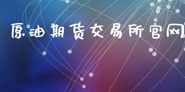 原油期货交易所官网_https://m.jnlaobingbanjia.com_金融监管_第1张