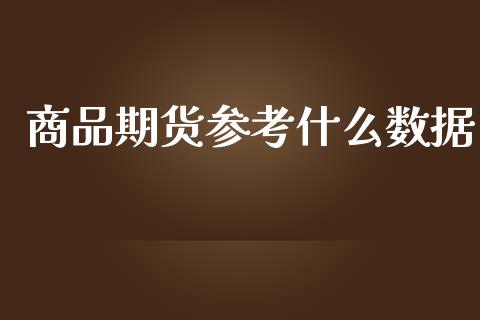 商品期货参考什么数据_https://m.jnlaobingbanjia.com_区块链_第1张