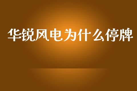 华锐风电为什么停牌_https://m.jnlaobingbanjia.com_基金市场_第1张