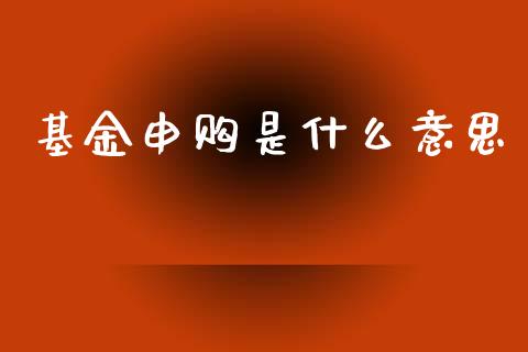 基金申购是什么意思_https://m.jnlaobingbanjia.com_股市新闻_第1张