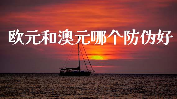 欧元和澳元哪个防伪好_https://m.jnlaobingbanjia.com_全球市场_第1张