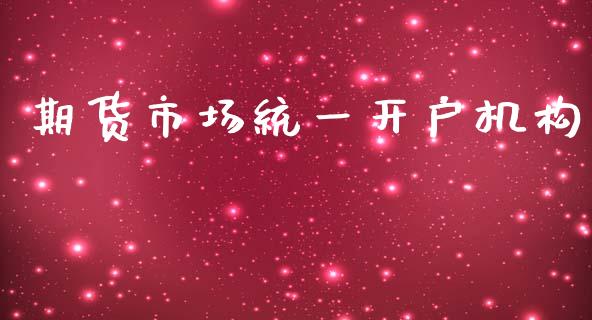 期货市场统一开户机构_https://m.jnlaobingbanjia.com_理财规划_第1张
