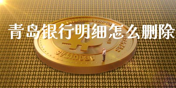 青岛银行明细怎么删除_https://m.jnlaobingbanjia.com_区块链_第1张