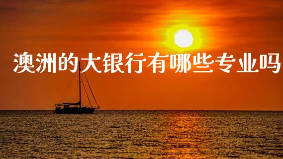 澳洲的大银行有哪些专业吗_https://m.jnlaobingbanjia.com_理财规划_第1张