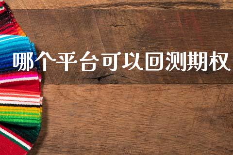 哪个平台可以回测期权_https://m.jnlaobingbanjia.com_理财规划_第1张
