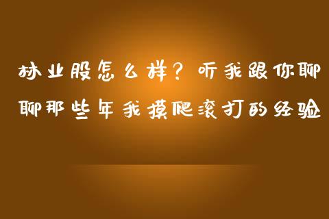 林业股怎么样？听我跟你聊聊那些年我摸爬滚打的经验_https://m.jnlaobingbanjia.com_金融监管_第1张