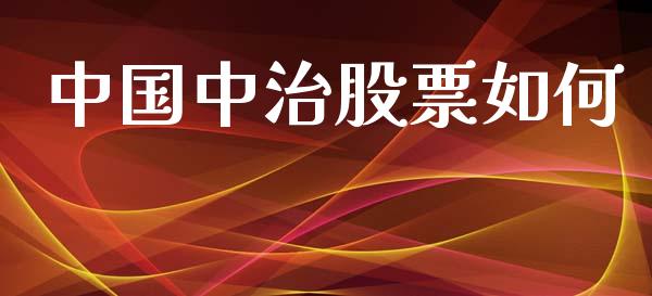 中国中治股票如何_https://m.jnlaobingbanjia.com_金融监管_第1张