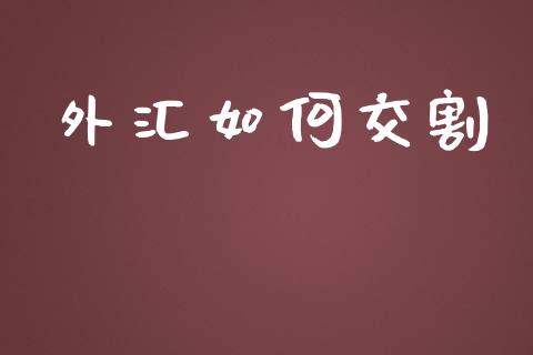 外汇如何交割_https://m.jnlaobingbanjia.com_股市新闻_第1张