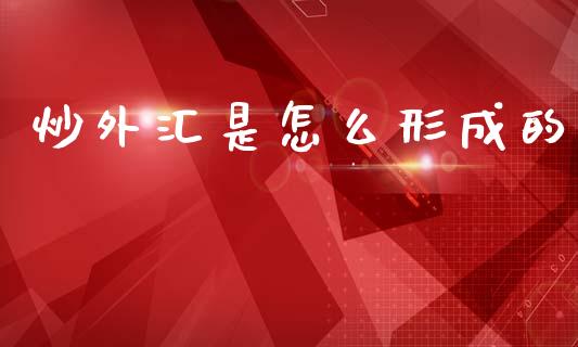 炒外汇是怎么形成的_https://m.jnlaobingbanjia.com_金融监管_第1张