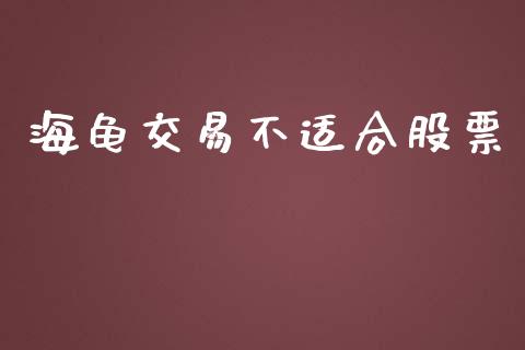 海龟交易不适合股票_https://m.jnlaobingbanjia.com_金融监管_第1张