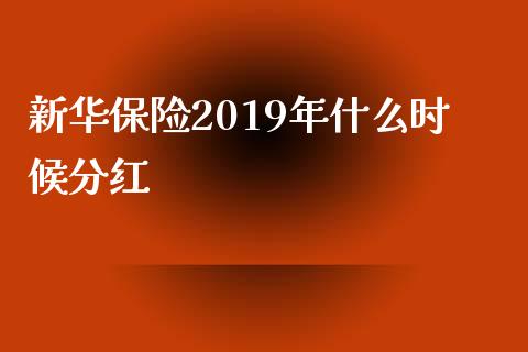 新华保险2019年什么时候分红_https://m.jnlaobingbanjia.com_基金市场_第1张