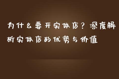 为什么要开实体店？深度解析实体店的优势与价值_https://m.jnlaobingbanjia.com_基金市场_第1张