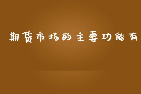 期货市场的主要功能有_https://m.jnlaobingbanjia.com_区块链_第1张