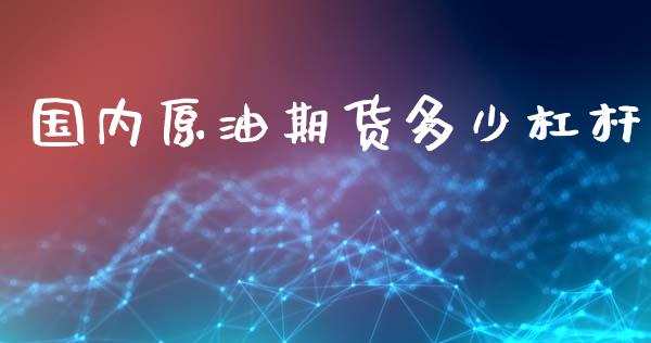 国内原油期货多少杠杆_https://m.jnlaobingbanjia.com_股市新闻_第1张