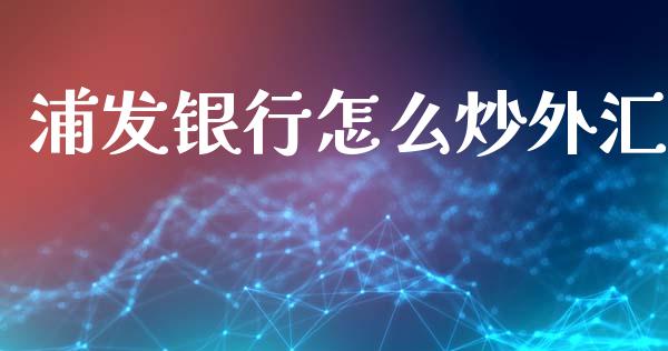 浦发银行怎么炒外汇_https://m.jnlaobingbanjia.com_基金市场_第1张