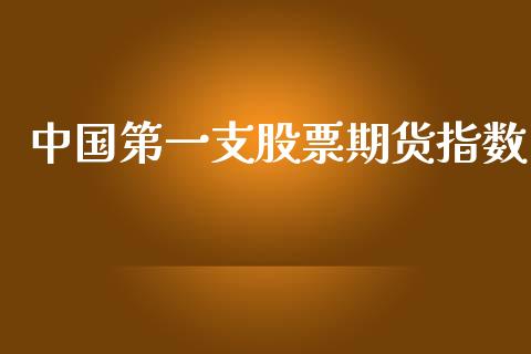 中国第一支股票期货指数_https://m.jnlaobingbanjia.com_全球市场_第1张