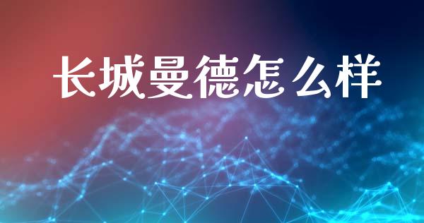长城曼德怎么样_https://m.jnlaobingbanjia.com_股市新闻_第1张