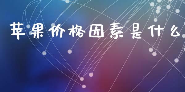 苹果价格因素是什么_https://m.jnlaobingbanjia.com_理财规划_第1张