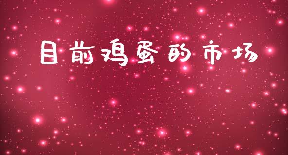 目前鸡蛋的市场_https://m.jnlaobingbanjia.com_理财规划_第1张
