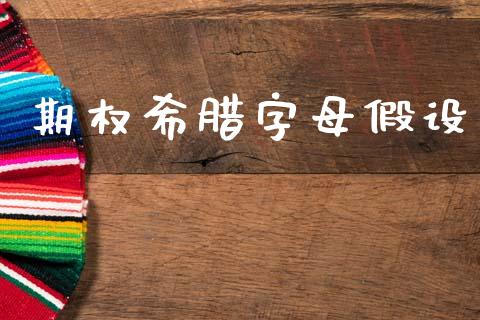 期权希腊字母假设_https://m.jnlaobingbanjia.com_全球市场_第1张
