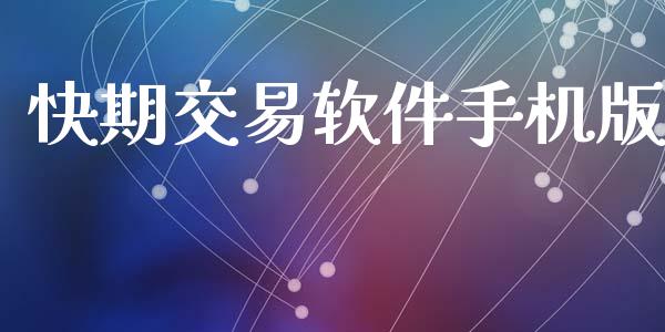 快期交易软件手机版_https://m.jnlaobingbanjia.com_区块链_第1张