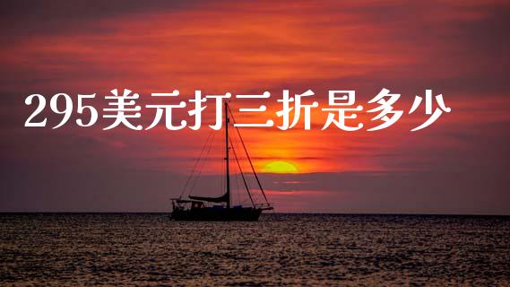 295美元打三折是多少_https://m.jnlaobingbanjia.com_金融监管_第1张
