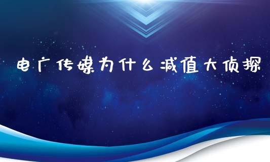 电广传媒为什么减值大侦探_https://m.jnlaobingbanjia.com_区块链_第1张