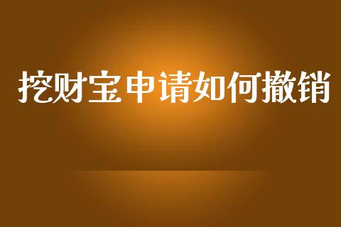 挖财宝申请如何撤销_https://m.jnlaobingbanjia.com_股市新闻_第1张