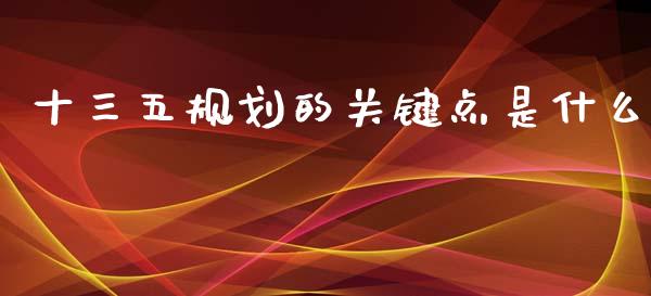 十三五规划的关键点是什么_https://m.jnlaobingbanjia.com_金融监管_第1张