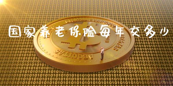 国家养老保险每年交多少_https://m.jnlaobingbanjia.com_金融监管_第1张