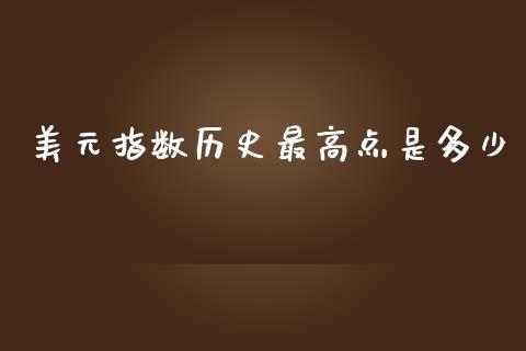 美元指数历史最高点是多少_https://m.jnlaobingbanjia.com_全球市场_第1张