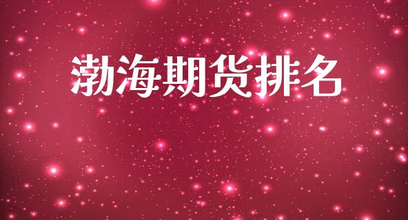 渤海期货排名_https://m.jnlaobingbanjia.com_基金市场_第1张